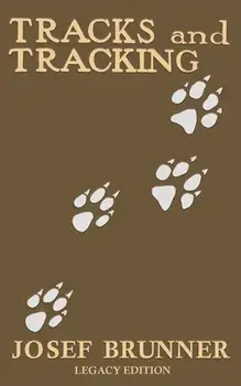 Tracks and Tracking (Legacy Edition): A Manual on Identifying, Finding, and Approaching Animals in The Wilderness with Just Their Tracks, Prints, and/Josef Brunner