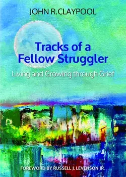 Tracks of a Fellow Struggler: Living and Growing Through Grief, Paperback/John R. Claypool