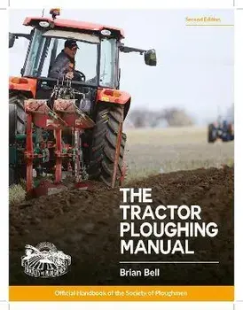 Tractor Ploughing Manual, The, 2nd Edition: The Society of Ploughmen Official Handbook, Paperback/Brian Bell