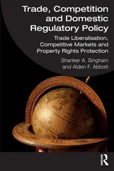 Trade, Competition and Domestic Regulatory Policy. Trade Liberalisation, Competitive Markets and Property Rights Protection, Paperback/***
