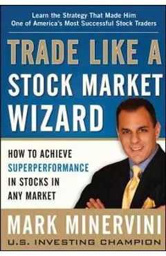 Trade Like a Stock Market Wizard: How to Achieve Super Perfo
