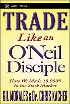Trade Like an O'Neil Disciple: How We Made 18,000 procente in the Stock Market, Hardcover/Gil Morales