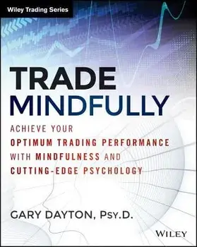 Trade Mindfully: Achieve Your Optimum Trading Performance with Mindfulness and Cutting-Edge Psychology, Paperback/Gary Dayton