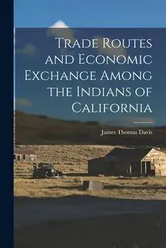 Trade Routes and Economic Exchange Among the Indians of California, Paperback/James Thomas 1926- Davis