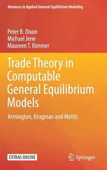 Trade Theory in Computable General Equilibrium Models: Armington, Krugman and Melitz, Hardcover/Peter B. Dixon