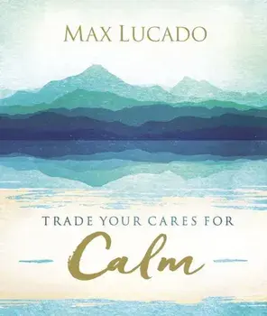 Trade Your Cares for Calm, Hardcover/Max Lucado