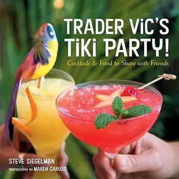 Trader Vic's Tiki Party!: Cocktails and Food to Share with Friends, Hardcover/Stephen Siegelman