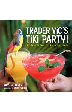 Trader Vic's Tiki Party!: Cocktails and Food to Share with Friends [A Cookbook] - Stephen Siegelman