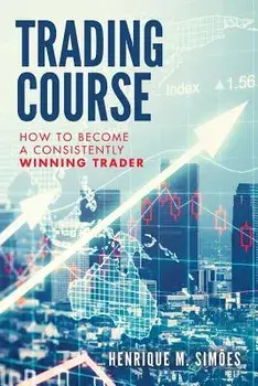 Trading Course: How to Become a Consistently Winning Trader, Paperback/Henrique M. Simoes