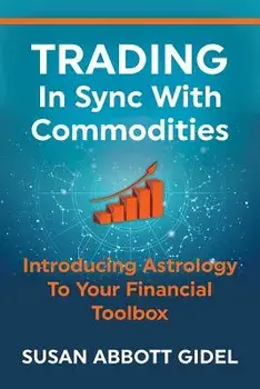 Trading in Sync with Commodities: Introducing Astrology to Your Financial Toolbox, Paperback/Susan Abbott Gidel