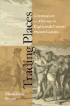 Trading Places. Colonization and Slavery in Eighteenth-Century French Culture, Paperback/Madeleine Dobie