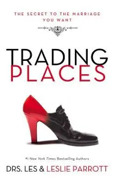 Trading Places: The Secret to the Marriage You Want - Les And Leslie Parrott