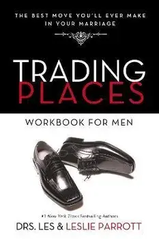 Trading Places Workbook for Men: The Best Move You'll Ever Make in Your Marriage, Paperback/Les And Leslie Parrott