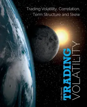 Trading Volatility: Trading Volatility, Correlation, Term Structure and Skew, Paperback/Colin Bennett