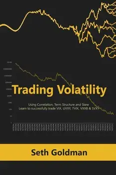 Trading Volatility Using Correlation, Term Structure and Skew: Learn to successfully trade VIX, UVXY, TVIX, VXXB & SVXY, Paperback/Seth Goldman