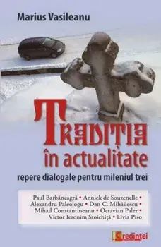 Traditia in actualitate. Repere dialogale pentru mileniul trei/Marius Vasileanu