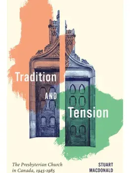 Tradition and Tension. The Presbyterian Church in Canada, 1945–1985, Paperback/Stuart Macdonald