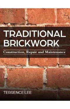 Traditional Brickwork: Construction, Repair and Maintenance - Terrence Lee