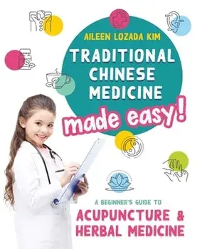 Traditional Chinese Medicine Made Easy!: A Beginner's Guide to Acupuncture and Herbal Medicine, Paperback/Aileen Lozada Kim