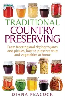 Traditional Country Preserving: From Freezing and Drying to Jams and Pickles, How to Preserve Fruit and Vegetables at Home, Paperback/Diana Peacock