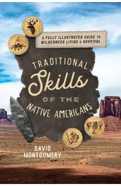 Traditional Skills of the Native Americans: A Fully Illustrated Guide to Wilderness Living and Survival - David Montgomery