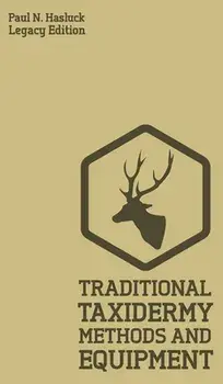 Traditional Taxidermy Methods And Equipment (Legacy Edition): A Practical Taxidermist Manual For Skinning, Stuffing, Preserving, Mounting And Displayi/Paul N. Hasluck