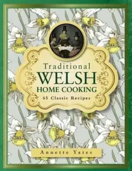 Traditional Welsh Home Cooking. 65 Classic Recipes, Hardback/Annette Yates