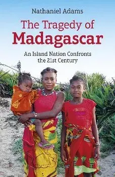 Tragedy of Madagascar, The. An Island Nation Confronts the 21st Century, Paperback/Nathaniel Adams