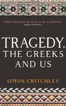 Tragedy, the Greeks and Us, Paperback/Simon Critchley