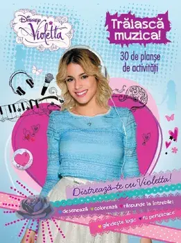 Traiasca muzica! 30 de planse de activitati. Violetta/***