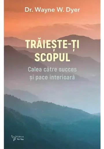 Traieste-ti scopul. Calea catre succes si pace interioara
