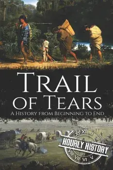 Trail of Tears: A History from Beginning to End, Paperback/Hourly History