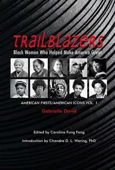 Trailblazers: Black Women Who Helped Make America Great, American Firsts/American Icons, Volume 1, Paperback/Gabrielle David