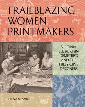 Trailblazing Women Printmakers. Virginia Lee Burton Demetrios and the Folly Cove Designers, Hardback/Elena M. Sarni
