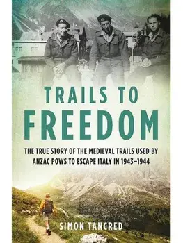 Trails to Freedom. The True Story of the Medieval Trails Used by Anzac POWs to Escape Italy in 1943–1944, Paperback/Simon Tancred