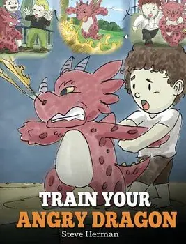 Train Your Angry Dragon, Hardcover/Steve Herman