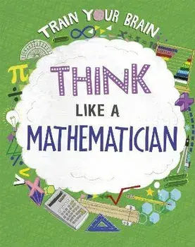Train Your Brain: Think Like a Mathematician. Illustrated ed, Paperback/Alex Woolf