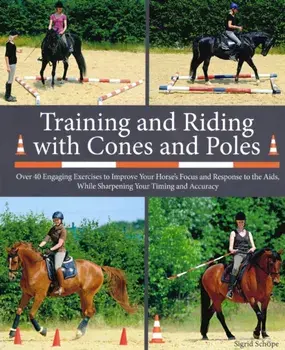 Training and Riding with Cones and Poles. Over 35 Engaging Exercises to Improve Your Horse's Focus and Response to the Aids, while Sharpening your Timing and Accuracy, Hardback/Sigrid Schope