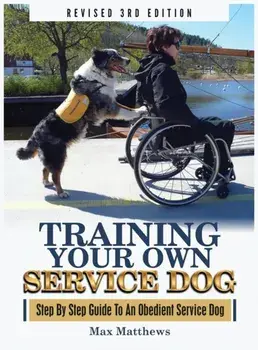 Training Your Own Service Dog: Step By Step Guide To An Obedient Service Dog (Revised 3rd Edition!), Hardcover/Max Matthews