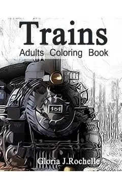 Trains Adults Coloring Book: Transportation Coloring Book - Gloria J. Rochelle