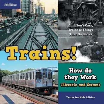 Trains! How Do They Work (Electric and Steam)? Trains for Kids Edition - Children's Cars, Trains & Things That Go Books, Paperback/Pfiffikus