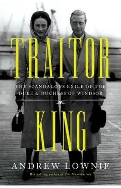 Traitor King: The Scandalous Exile of the Duke & Duchess of Windsor - Andrew Lownie