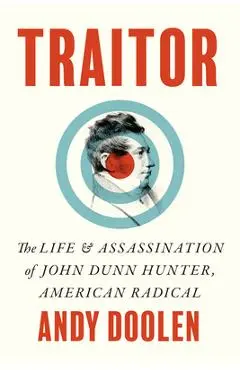 Traitor: The Life and Assassination of John Dunn Hunter, American Radical - Andy Doolen