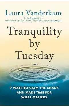Tranquility by Tuesday: 9 Ways to Calm the Chaos and Make Time for What Matters - Laura Vanderkam