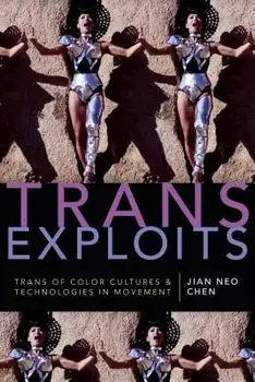Trans Exploits: Trans of Color Cultures and Technologies in Movement, Paperback/Jian Neo Chen