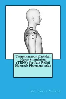 Transcutaneous Electrical Nerve Stimulation (TENS) For Pain Relief: Electrode Placement Atlas, Paperback/Zoltanne Vaskor