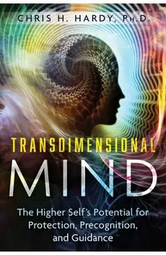 Transdimensional Mind: The Higher Self's Potential for Protection, Precognition, and Guidance - Chris H. Hardy