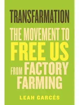 Transfarmation. The Movement to Free Us from Factory Farming, Paperback/Leah Garces