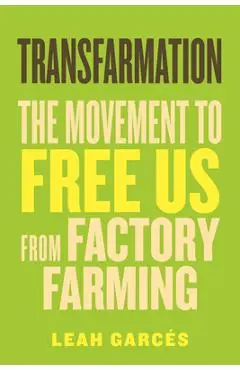 Transfarmation: The Movement to Free Us from Factory Farming - Leah Garcés