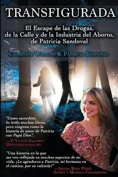Transfigurada: El Escape de Las Drogas, de la Calle Y de la Industria del Aborto, de Patricia Sandoval, Paperback/Christine Watkins